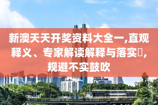新澳天天开奖资料大全一,直观释义、专家解读解释与落实​,规避不实鼓吹