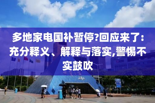 多地家电国补暂停?回应来了:充分释义、解释与落实,警惕不实鼓吹